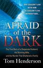 Afraid of the Dark The True Story of a Reckless Husband his Stunning Wife and the Murder that Shattered a Family