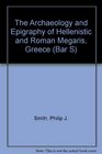 Archaeology and Epigraphy of Hellenistic and Roman Megaris Greece BAR IS1762