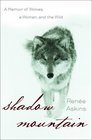 Shadow Mountain  A Memoir of Wolves a Woman and the Wild