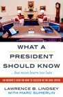 What A President Should Know An Insider's View on How to Succeed in the Oval Office