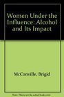 Women Under the Influence Alcohol and Its Impact