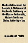 The Pentateuch and the Gospels A Statement of Our Lord's Testimony to the Mosaic Authorship Historic Truth and Divine Authority of the