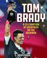 Tom Brady A Celebration of Greatness on the Gridiron