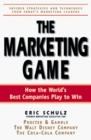 The Marketing Game  How The World's Best Companies Play To Win