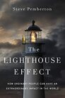 The Lighthouse Effect How Ordinary People Can Have an Extraordinary Impact in the World