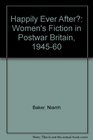 Happily Ever After Women's Fiction in Postwar Britain 194560