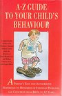 AZ Guide to Your Child's Behaviour A Parent's Easy and Authoritative Reference to Hundreds of Everyday Problems and Concerns from Birth to 12 Years