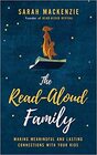 The ReadAloud Family Making Meaningful and Lasting Connections with Your Kids
