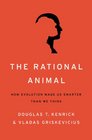 The Rational Animal How Evolution Made Us Smarter Than We Think