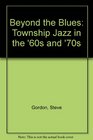 Beyond the Blues Township Jazz in the '60s and '70s