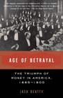 Age of Betrayal The Triumph of Money in America 18651900