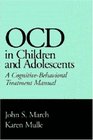 OCD in Children and Adolescents A CognitiveBehavioral Treatment Manual