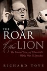 The Roar of the Lion The Untold Story of Churchill's World War II Speeches