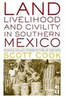 Land Livelihood and Civility in Southern Mexico Oaxaca Valley Communities in History