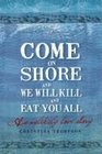 Come on Shore and We Will Kill You and Eat You All