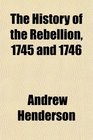 The History of the Rebellion 1745 and 1746