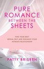 Pure Romance Between the Sheets: Find Your Best Sexual Self and Enhance Your Intimate Relationship