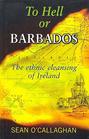 To Hell or Barbados The Ethnic Cleansing of Ireland