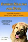 Energy Healing for Dogs: Using Hands-On Healing to Improve Canine Health and Behavior