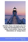 Primitive Music An Inquiry Into the Origin and Development of Music Songs Instruments Dances and