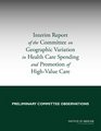 Interim Report of the Committee on Geographic Variation in Health Care Spending and Promotion of HighValue Health Care Preliminary Committee Observations
