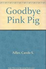 Good Bye Pink Pig