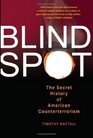 Blind Spot The Secret History of American Counterterrorism