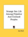 Strange Sex Life Among Primitive And Civilized Peoples