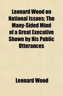 Leonard Wood on National Issues The ManySided Mind of a Great Executive Shown by His Public Utterances