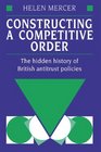 Constructing a Competitive Order The Hidden History of British Antitrust Policies