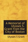 A Memorial of Ulysses S Grant from the City of Boston