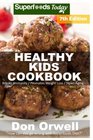 Healthy Kids Cookbook Over 230 Quick  Easy Gluten Free Low Cholesterol Whole Foods Recipes full of Antioxidants  Phytochemicals