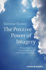 The Positive Power of Imagery Harnessing Client Imagination in CBT and Related Therapies