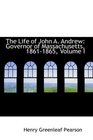 The Life of John A Andrew Governor of Massachusetts 18611865 Volume I