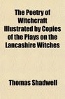 The Poetry of Witchcraft Illustrated by Copies of the Plays on the Lancashire Witches