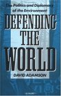 Defending the World The Politics and Diplomacy of the Environment