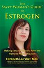 Savvy Woman's Guide to Estrogen Making Sense of Hysteria After the Women's Health Initiative