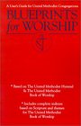 Blueprints for Worship A User's Guide for United Methodist Congregations
