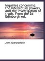 Inquiries concerning the intellectual powers and the investigation of truth From the 2d Edinburgh