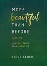 More Beautiful Than Before How Suffering Transforms Us