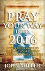 Pray Your Way Into 2016 Powerful Prayers To Unleash Your Destiny Throughout The Year 2016