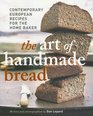 The Art of Handmade Bread Contemporary European Recipes for the Home Baker
