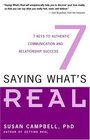 Saying What's Real 7 Keys to Authentic Communication and Relationship Success