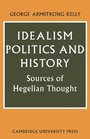 Idealism Politics and History Sources of Hegelian Thought