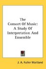 The Consort Of Music A Study Of Interpretation And Ensemble