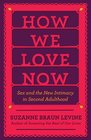 How We Love Now Sex and the New Intimacy in Second Adulthood