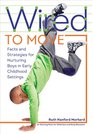 Wired to Move Facts and Strategies for Nurturing Boys in Early Childhood Settings