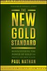 The New Gold Standard Rediscovering the Power of Gold to Protect and Grow Wealth