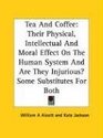 Tea And Coffee Their Physical Intellectual And Moral Effect On The Human System And Are They Injurious Some Substitutes For Both