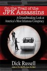 On the Trail of the JFK Assassins A Revealing Look at America's Most Infamous Unsolved Crime